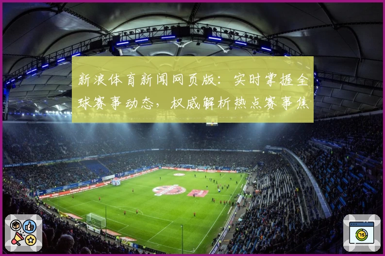新浪体育新闻网页版:实时掌握全球赛事动态,权威解析热点赛事焦点