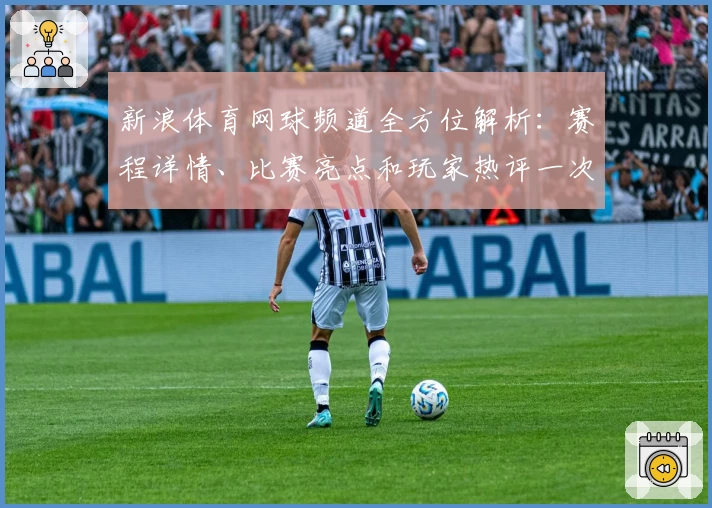 新浪体育网球频道全方位解析：赛程详情、比赛亮点和玩家热评一次看个够