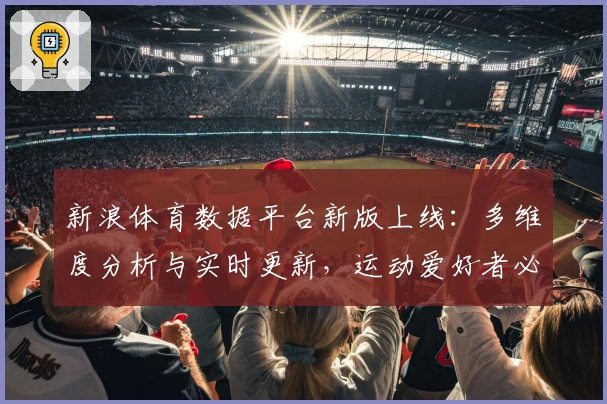 新浪体育数据平台新版上线:多维度分析与实时更新,运动爱好者必备指南